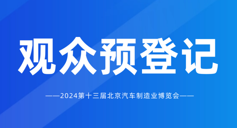 觀眾預(yù)登記開(kāi)啟 | 2024北京國(guó)際汽車制造業(yè)博覽會(huì)，匯聚全球資源！